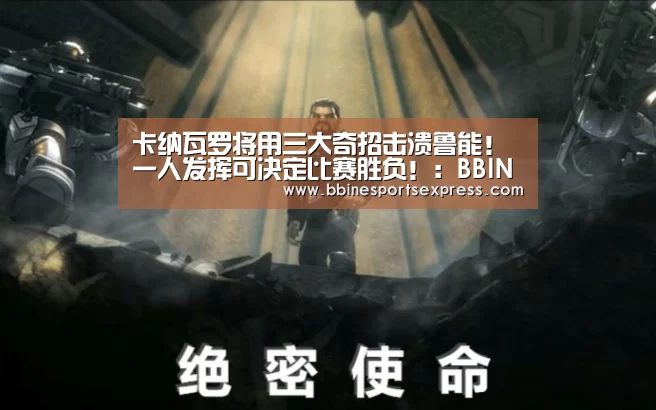 卡纳瓦罗将用三大奇招击溃鲁能!一人发挥可决定比赛胜负!:BBIN地址(图3) 卡纳瓦罗将用三大奇招击溃鲁能!一人发挥可决定比赛胜负!:BBIN地址(图3)